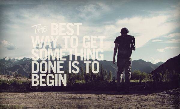 The best way to get something done is to begin